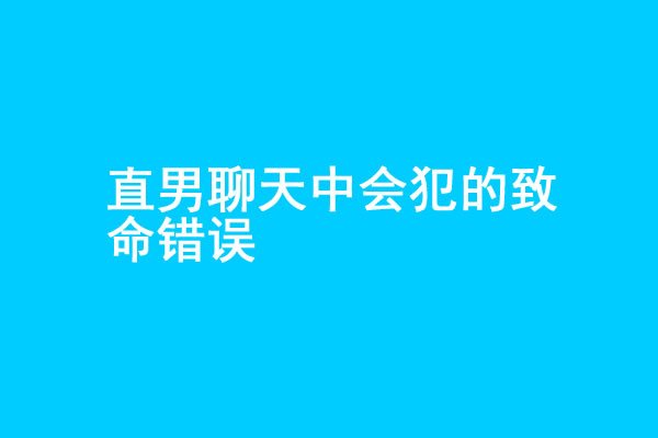 追女生聊天中3个会犯的致命错误 - 爱享多