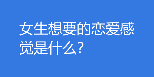 如何给女生恋爱的感觉？女生想要的恋爱感觉是什么？ - 爱享多