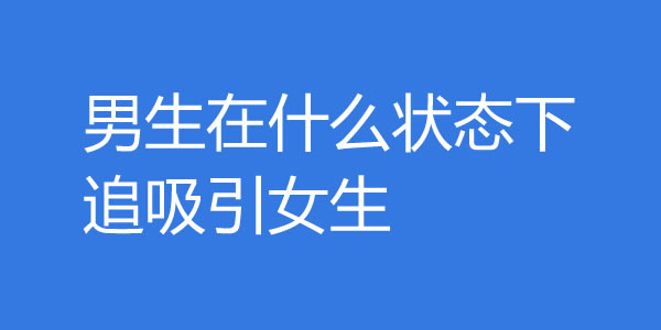 男生在什么状态最吸引女生，才最容易脱单？ - 爱享多